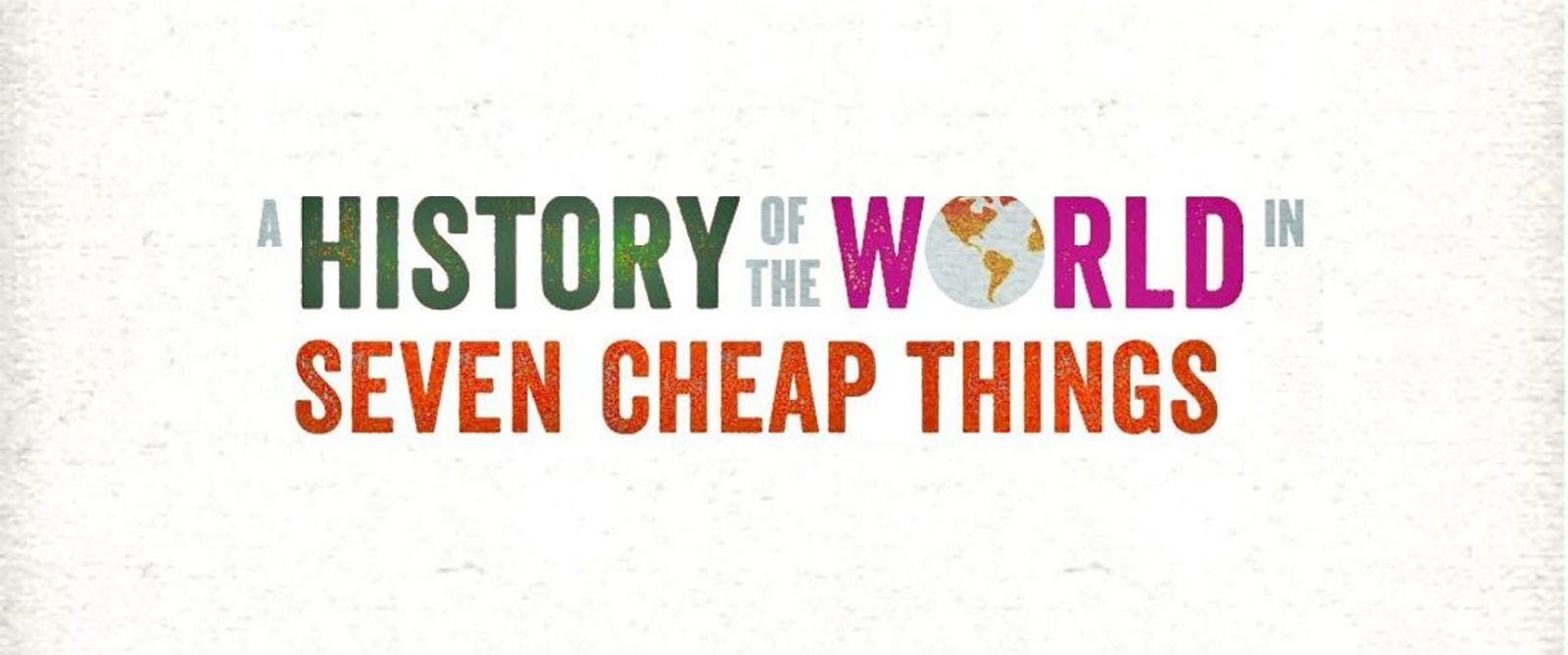 Book Cover - A History of the World in Seven Cheap Things